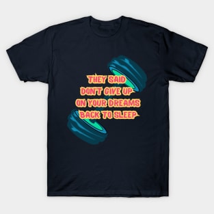 They Said Don't Give Up On Your Dreams Back To Sleep T-Shirt